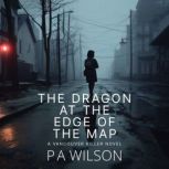 The Dragon At The Edge Of The Map, P A Wilson