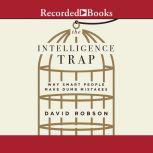 The Intelligence Trap Why Smart People Make Dumb Mistakes, David Robson