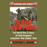 Blood and Fury The World War II Story of Tank Sergeant Lafayette "War Daddy" Pool, Stephen L. Moore