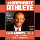 The Corporate Athlete How to Achieve Maximal Performance in Business and Life, Jack Groppel