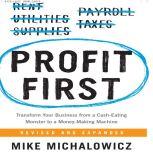 Profit First Transform Your Business from a Cash-Eating Monster to a Money-Making Machine, Mike Michalowicz