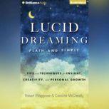 Lucid Dreaming, Plain and Simple Tips and Techniques for Insight, Creativity, and Personal Growth, Robert Waggoner
