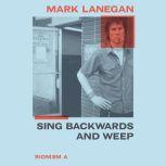 Sing Backwards and Weep A Memoir, Mark Lanegan