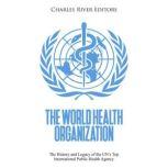 The World Health Organization The Hi..., Charles River Editors