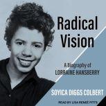Radical Vision A Biography of Lorraine Hansberry, Soyica Diggs Colbert