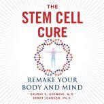 Stem Cell Cure, The Remake Your Body and Mind, Guarav K. Goswami, MD