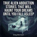 True Alien Abduction Stories That Wil..., Greg Morrison