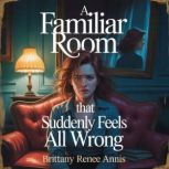 A familiar room that suddenly feels a..., Brittany Renee Annis