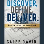 Discover, Define, Deliver, Caleb David