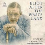 Eliot After The Waste Land, Robert Crawford