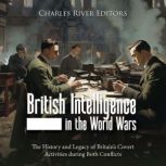 British Intelligence in the World War..., Charles River Editors