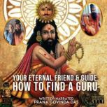 How To Find A Guru Your Eternal Friend & Guide, Prana Govinda Das