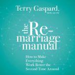 The Remarriage Manual How to Make Everything Work Better the Second Time Around, Terry Gaspard