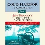 Cold Harbor: A Guided Tour from Jeff Shaara's Civil War Battlefields What happened, why it matters, and what to see, Jeff Shaara