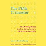 The Fifth Trimester The Working Mom's Guide to Style, Sanity, and Big Success After Baby, Lauren Smith Brody