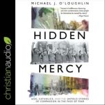 Hidden Mercy AIDS, Catholics, and the Untold Stories of Compassion in the Face of Fear, Michael J. O'Loughlin