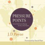 Pressure Points Twelve Global Issues Shaping the Face of the Church, J.D. Payne