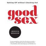 Good Sex Getting Off without Checking Out, Jessica Graham