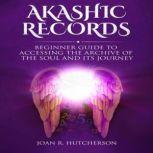 Akashic Records Beginner Guide to Accessing the Archive of the Soul and Its Journey, Joan R. Hutcherson