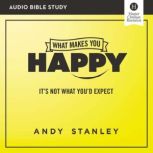 What Makes You Happy: Audio Bible Studies It's Not What You'd Expect, Andy Stanley
