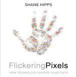 Flickering Pixels, Shane Hipps