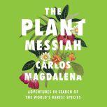 The Plant Messiah Adventures in Search of the World's Rarest Species, Carlos Magdalena