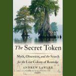 The Secret Token Myth, Obsession, and the Search for the Lost Colony of Roanoke, Andrew Lawler