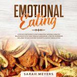 Emotional Eating A Step-By-Step Guide to Stop Overeating. Nourish a Healthy Relationship with Food Through Meditation. A Proven Workbook Included to Plan and Win Your Battle Against Binge Eating, Sarah Meyers