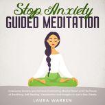 Stop Anxiety Guided Meditation Overcome Anxiety and Achieve Comforting Mindful Relief with The Power of Breathing, Self-Healing, Visualization and Imagery in Just a Few Weeks, Laura Warren