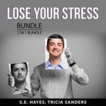 Lose Your Stress Bundle, 2 in 1 Bundle: Practical Stress Management and Anxiety Relief Guide, S.E. Hayes