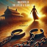 Incidents in the Life of a Slave Girl..., Harriet Jacobs