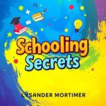 Schooling Secrets The Hidden Truth B..., Lysander Mortimer