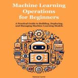 Machine Learning Operations for Begin..., Saimon Carrie