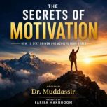 The Secrets of Motivation How to Stay..., Dr.Muddassir