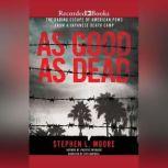 As Good as Dead The Daring Escape of American POWs From a Japanese Death Camp, Stephen L. Moore