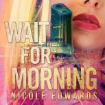 Wait for Morning A Sniper 1 Security Novel, Book 1, Nicole Edwards