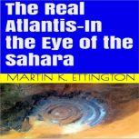 The Real Atlantis-In the Eye of the Sahara, Martin K. Ettington
