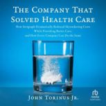 The Company That Solved Healthcare, John Torinus Jr.