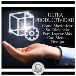 Ultra Productividad  Como Maximizar ..., LIBROTEKA