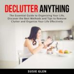 Declutter Anything The Essential Gui..., Susie Glen