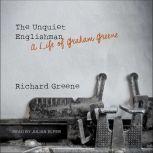 The Unquiet Englishman A Life of Graham Greene, Richard Greene