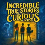 Incredible True Stories for Curious K..., Diana Reinhart