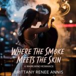Where The Smoke Meets The Skin  A wh..., Brittany Renee Annis
