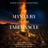 The Mystery of the Tabernacle, Rabbi Kirt A. Schneider