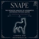 Snape The Definitive Analysis of Hogwarts’s Mysterious Potions Master, Lorrie Kim