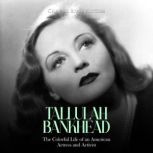 Tallulah Bankhead The Colorful Life ..., Charles River Editors