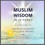 Muslim Wisdom in 75 Poems My Best Islamic English Poems, Hamish Dean