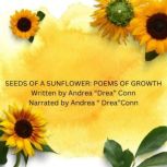 Seeds of A Sunflower Poems of Growth..., ANDREA DREA CONN