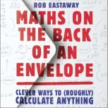 Maths on the Back of an Envelope Clever ways to (roughly) calculate anything, Rob Eastaway