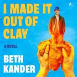 I Made It Out of Clay, Beth Kander